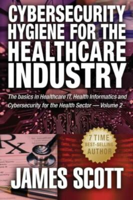 Cybersecurity Hygiene For The Healthcare Industry: The Basics In Healthcare...