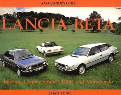 LANCIA BETA: BERLINA, COUPE, SPIDER, HPE AND MONTECARLO : A COLLECTOR... Brian L