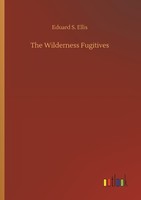 The Wilderness Fugitives Eduard S. Ellis