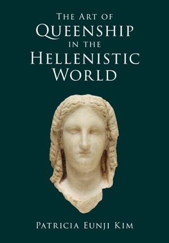 The Art of Queenship in the Hellenistic World by Patricia Eun... - 9781009502122