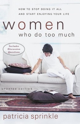 Women Who Do Too Much: How to Stop Doing It All and Start Enjoying Your Life by 