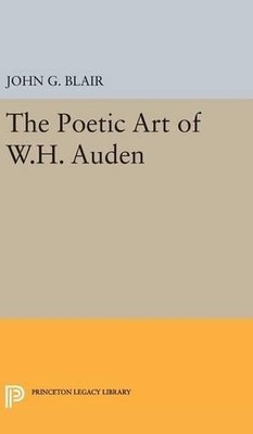 John G. Blair Poetic Art of W.H. Auden (Hardback) Princeton Legacy Library