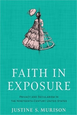 Faith in Exposure: Privacy and Secularism in the Nineteenth-Century United State