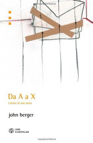 Da A a X : lettere di una storia / John Berger