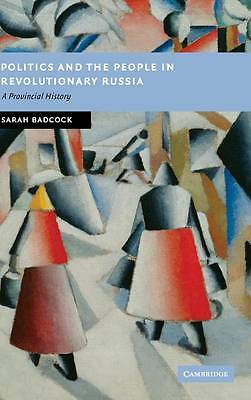 Politics and the People in Revolutionary Russia A Provincial History Badcock