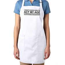 Apron Cook Baking Grill BBQ Funny gift I Don't Know How To Act My Age I've Never