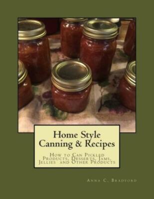 Home Style Canning & Recipes: How To Can Pickled Products, Breads, Cakes, C...