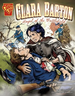 Clara Barton: Angel of the Battlefield (Graphic Library: Graphic Biographies)