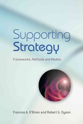 Supporting Strategy : Frameworks, Methods and Models, Paperback by O'Brien, F...