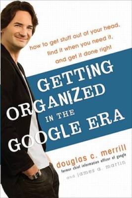 Getting Organized in the Google Era: How to Get Stuff out of Your He - VERY GOOD
