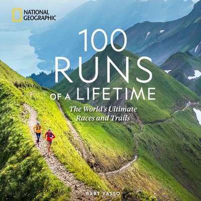 100 Runs of a Lifetime: The World's Ultimate Races and Trails (100 of a Life...
