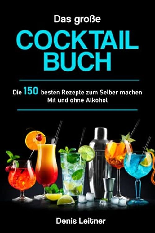Das große Cocktail Buch: Die 150 besten Rezepte zum Selber machen – Mit und ohne