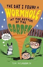 The Day I Found a Wormhole at the Bottom of the Garden By Tom Mc