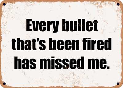 METAL SIGN - Every bullet that's been fired has missed me.