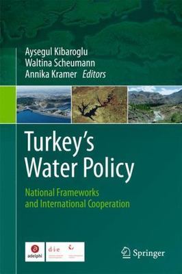 Turkey's Water Policy : National Frameworks and International Cooperation, Ha...