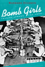 Bomb Girls: Trading Aprons for Ammo - Paperback By Dickson, Barbara - VERY GOOD