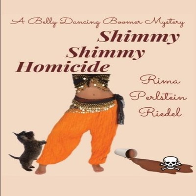 Shimmy Shimmy Homicide A Belly Dancing Boomer Mystery Rima Perlst