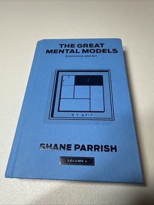 The Great Mental Models Volume 4: Economics and Art  by Shane Parrish