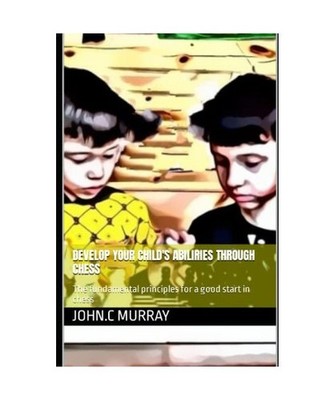 Develop your child's abilities throught chess: The fundamental principles for a 