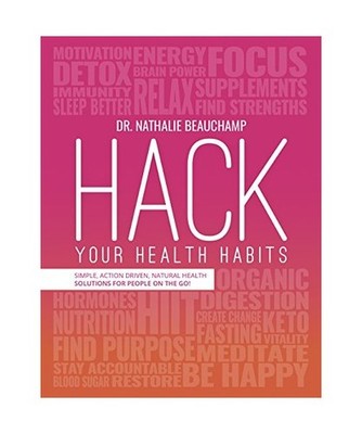 Hack Your Health Habits: Simple, Action-Driven, Natural Health Solutions for Peo