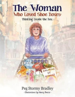 The Woman Who Loved Shoe Boxes: Thinking Inside the Box by Peg Stormy Bradley (E