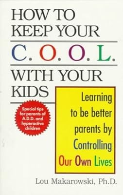 How to Keep Your C.O.O.L With Your Kids: Learning to Be Better Parents by Contro