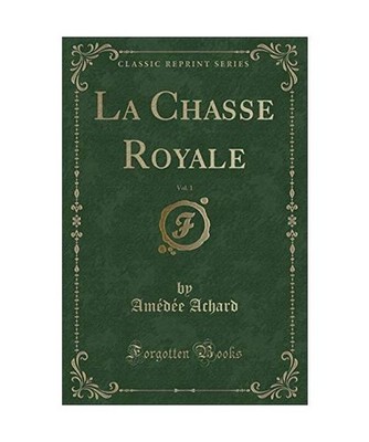 La Chasse Royale, Vol. 1 [Classic Reprint], Amédée Achard