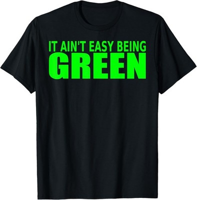 IT AINT EASY BEING GREEN FUNNY NOVELTY T-SHIRT