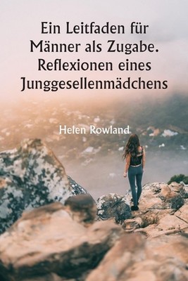 Ein Leitfaden fr Mnner als Zugabe. Reflexionen eines Junggesellenmdchens by Hele