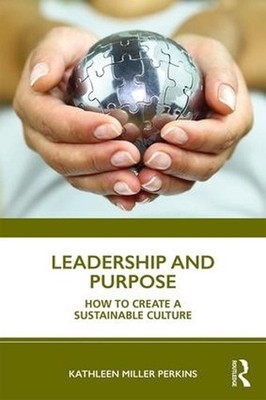 Leadership and Purpose: How to Create a Sustainable Culture by Kathleen Miller P