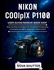 NIKON COOLPIX P1100 User Guide/Manual Made Easy: Step by Step Techniques for stu