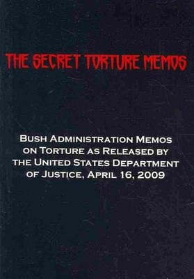 Secret Torture Memos : Bush Administration Memos on Torture As Released by th...