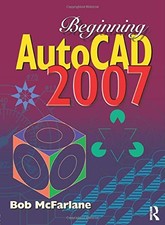 Beginning AutoCAD 2007 By Bob McFarlane MSc BSc ARCST CEng F