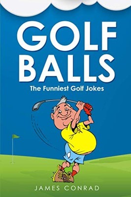 Golf Balls: The Funniest Golf Jokes, Conrad, James