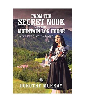 From the Secret Nook to the Mountain Log House: Lives Forever Changed, Dorothy M