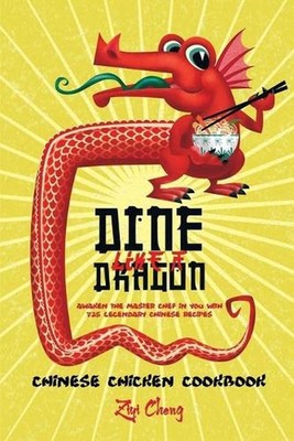 Dine Like a Dragon: Chinese Chicken Cookbook: Awaken the Master Chef in you with