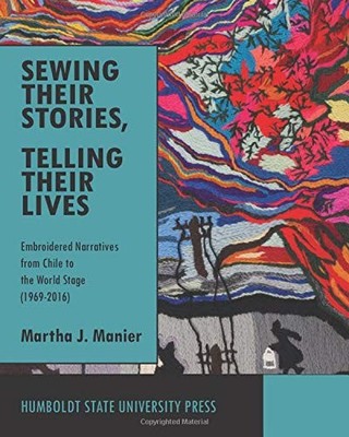 SEWING THEIR STORIES, TELLING THEIR LIVES: EMBROIDERED By Martha J. Manier *NEW*