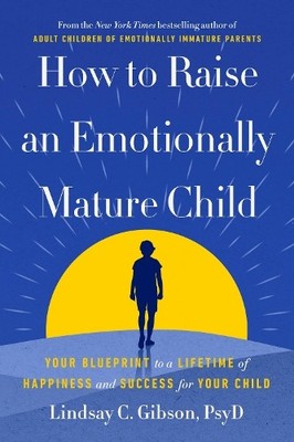 Lindsay C. Gibson How to Raise an Emotionally Mature Child (Gebundene Ausgabe)