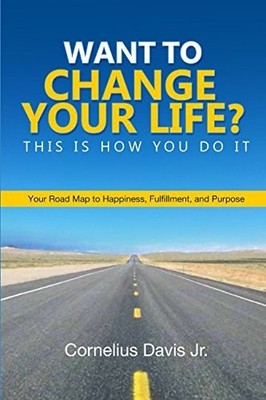 WANT TO CHANGE YOUR LIFE THIS IS HOW YOU DO IT.: YOUR By Cornelius Davis **NEW**