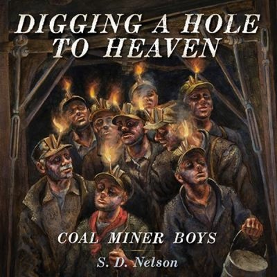Digging a Hole to Heaven : Coal Miner Boys Picture Book S. D. Nel