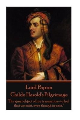 Lord Byron - Childe Harold's Pilgrimage:  The great object of li