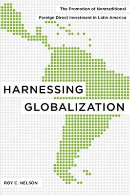 Harnessing Globalization: The Promotion of Nontraditional Foreign Direct Inve-,