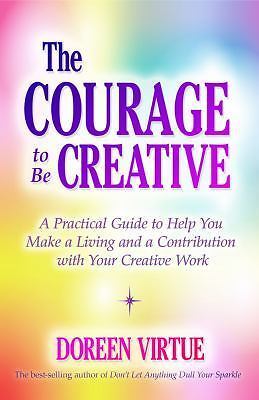 Courage to Be Creative : How to Believe in Yourself, Your Dreams and Ideas,...