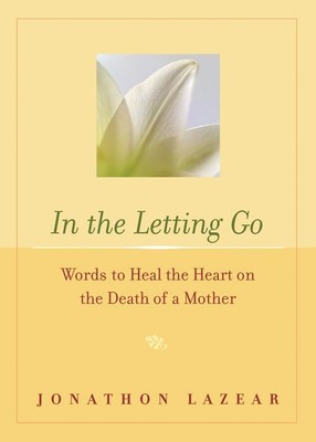 In the Letting Go: Words to Heal the Heart on the Death of a Mother by Lazear