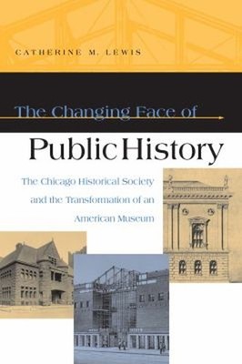 The Changing Face of Public History : The Chicago Historical Soci