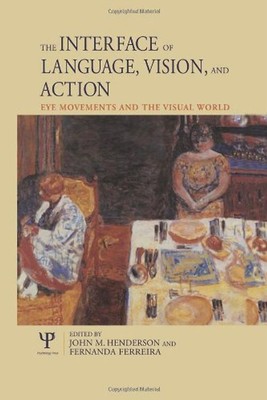 The Interface of Language, Vision, and Action: Eye Movements and the Visual Worl