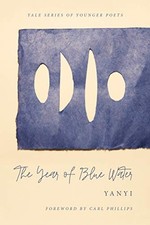THE YEAR OF BLUE WATER (YALE SERIES OF YOUNGER POETS) By Yanyi & Carl Phillips