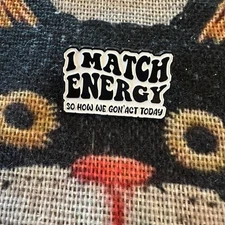 Enamel Pin I Match Energy How We Act Today Funny Sarcasm Lapel Backpack Hat
