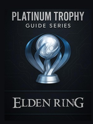 Platinum Trophy Guide Series : Elden Ring: A Complete Walkthrough