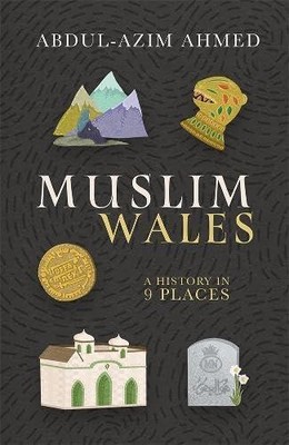 Muslim Wales: A History in 9 Places by Abdul-Azim Ahmed